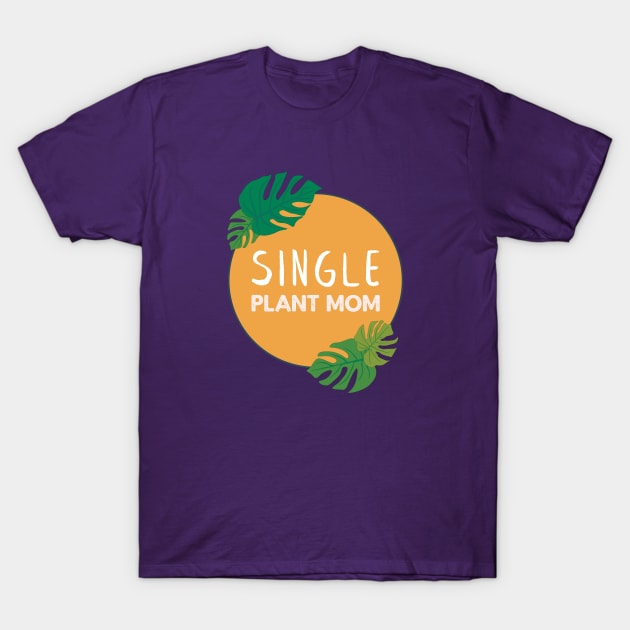 Single Plant Mom | Gifts for plant lovers T-Shirt by Ana